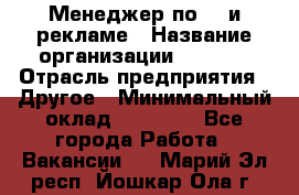 Менеджер по PR и рекламе › Название организации ­ AYONA › Отрасль предприятия ­ Другое › Минимальный оклад ­ 35 000 - Все города Работа » Вакансии   . Марий Эл респ.,Йошкар-Ола г.